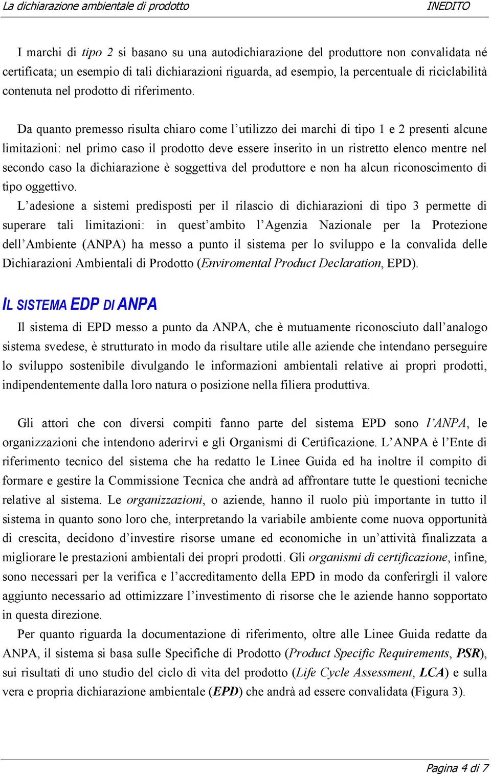 Da quanto premesso risulta chiaro come l utilizzo dei marchi di tipo 1 e 2 presenti alcune limitazioni: nel primo caso il prodotto deve essere inserito in un ristretto elenco mentre nel secondo caso