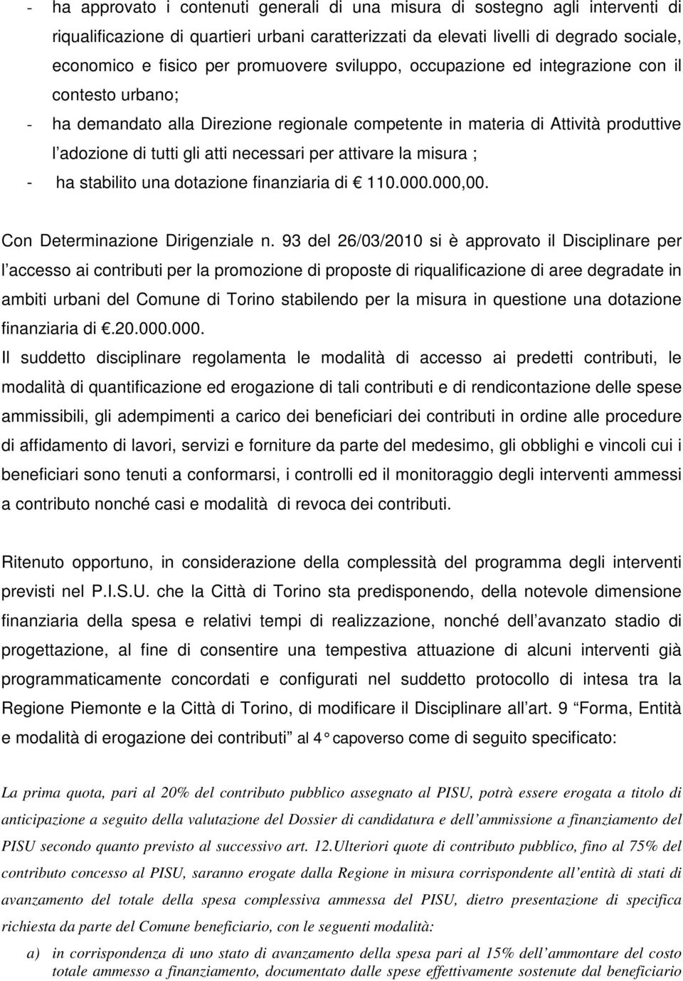 per attivare la misura ; - ha stabilito una dotazione finanziaria di 110.000.000,00. Con Determinazione Dirigenziale n.