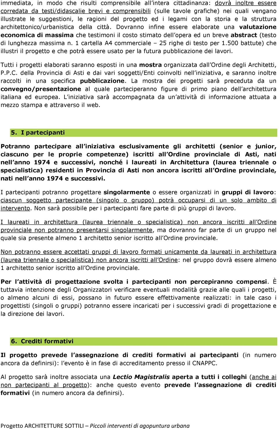 Dovranno infine essere elaborate una valutazione economica di massima che testimoni il costo stimato dell opera ed un breve abstract (testo di lunghezza massima n.