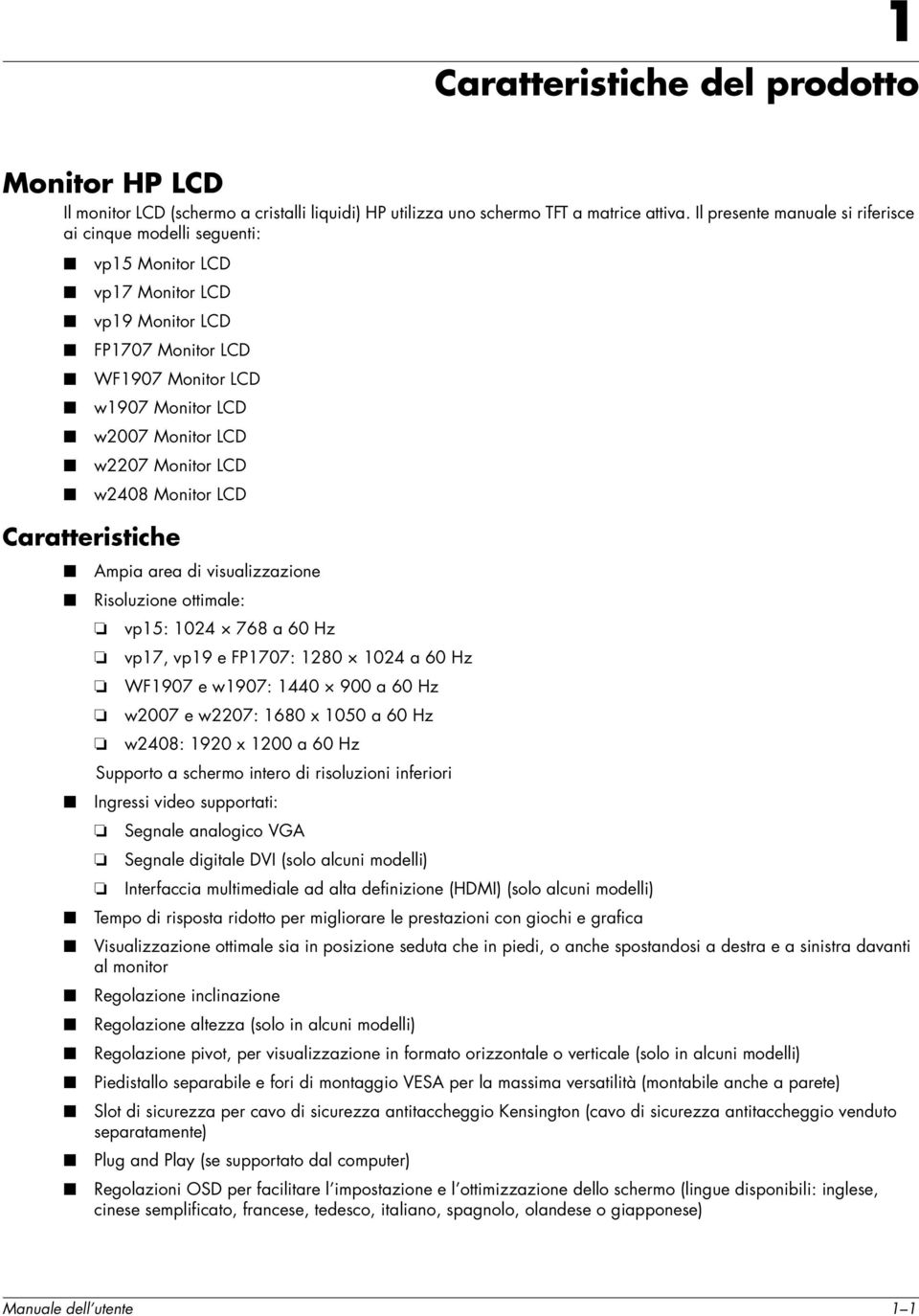 LCD w2408 Monitor LCD Caratteristiche Ampia area di visualizzazione Risoluzione ottimale: vp15: 1024 768 a 60 Hz vp17, vp19 e FP1707: 1280 1024 a 60 Hz WF1907 e w1907: 1440 900 a 60 Hz w2007 e w2207:
