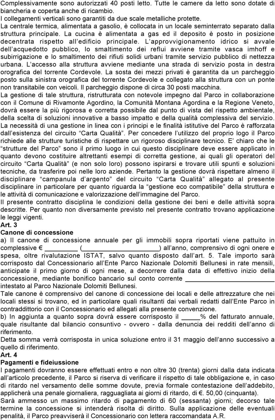 La cucina è alimentata a gas ed il deposito è posto in posizione decentrata rispetto all edificio principale.