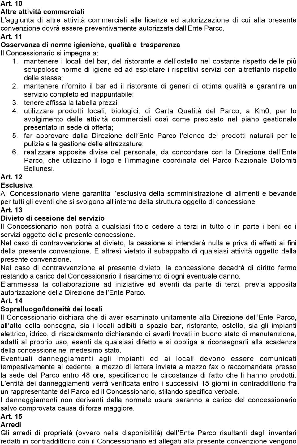 mantenere i locali del bar, del ristorante e dell ostello nel costante rispetto delle più scrupolose norme di igiene ed ad espletare i rispettivi servizi con altrettanto rispetto delle stesse; 2.