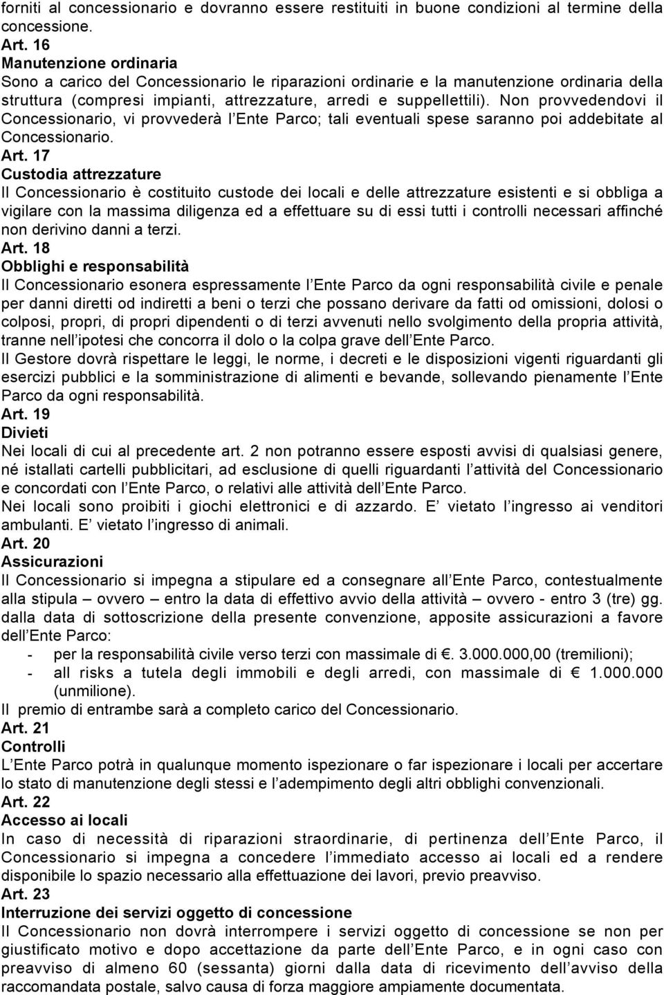 Non provvedendovi il Concessionario, vi provvederà l Ente Parco; tali eventuali spese saranno poi addebitate al Concessionario. Art.