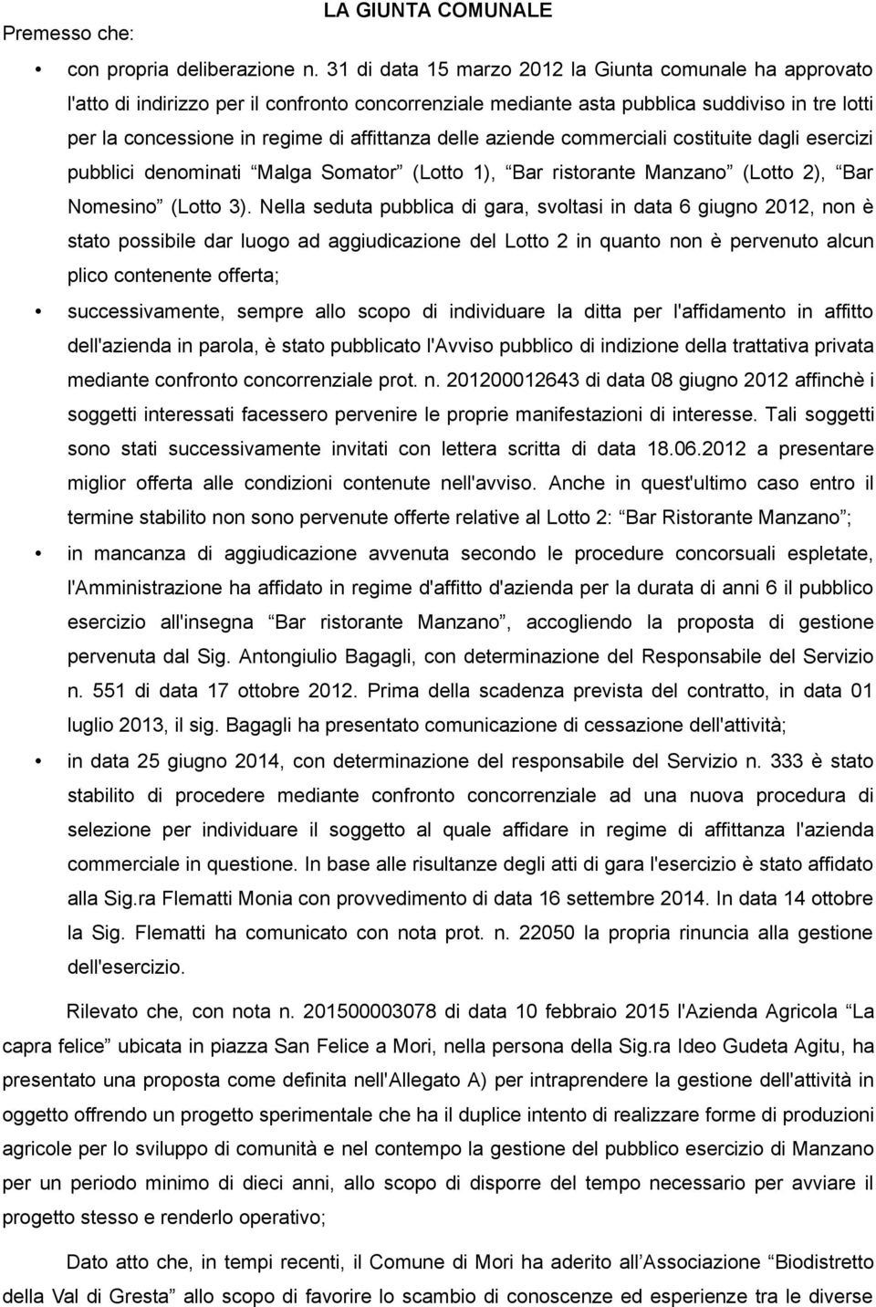 delle aziende commerciali costituite dagli esercizi pubblici denominati Malga Somator (Lotto 1), Bar ristorante Manzano (Lotto 2), Bar Nomesino (Lotto 3).