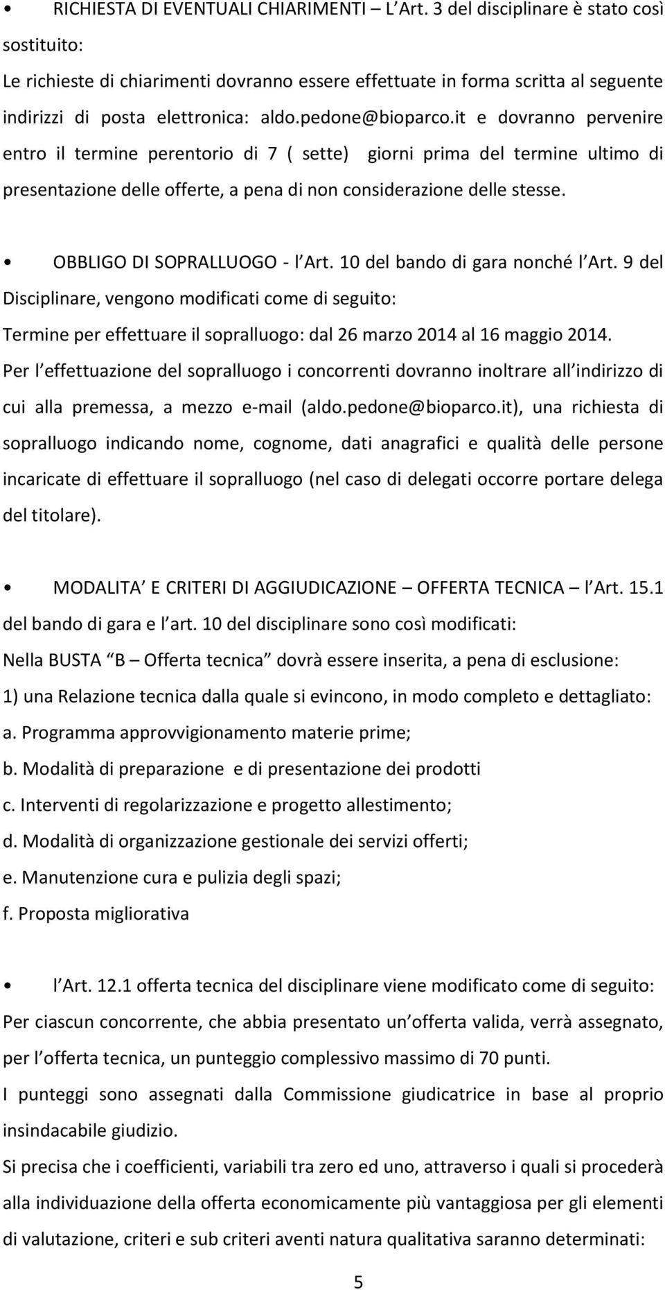 it e dovranno pervenire entro il termine perentorio di 7 ( sette) giorni prima del termine ultimo di presentazione delle offerte, a pena di non considerazione delle stesse.