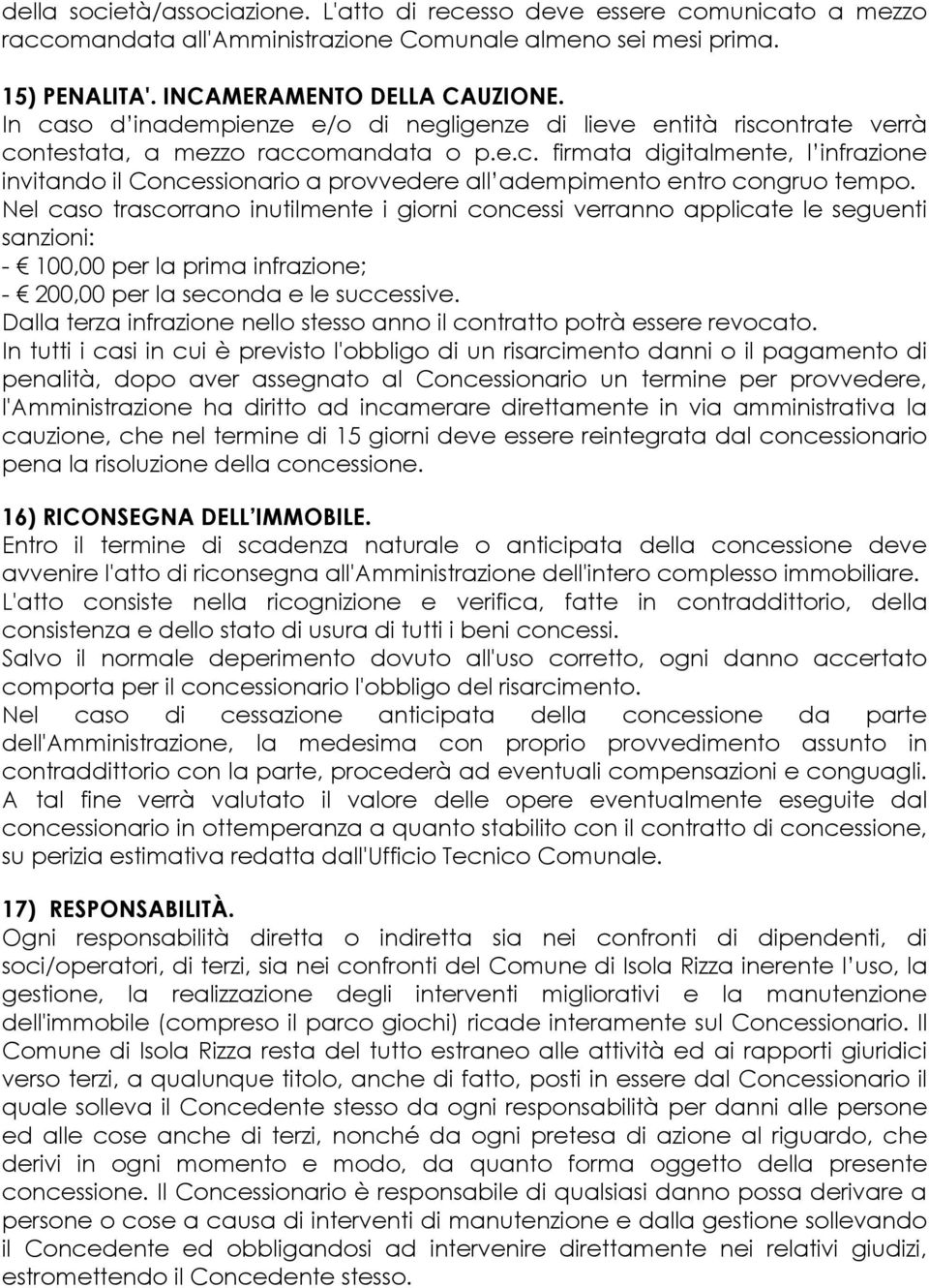 Nel caso trascorrano inutilmente i giorni concessi verranno applicate le seguenti sanzioni: - 100,00 per la prima infrazione; - 200,00 per la seconda e le successive.