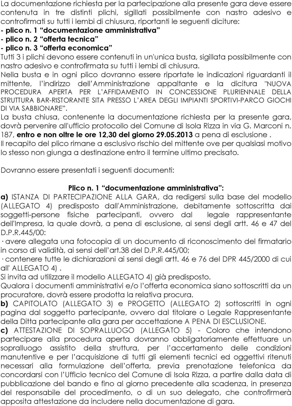 3 offerta economica Tutti 3 i plichi devono essere contenuti in un'unica busta, sigillata possibilmente con nastro adesivo e controfirmata su tutti i lembi di chiusura.