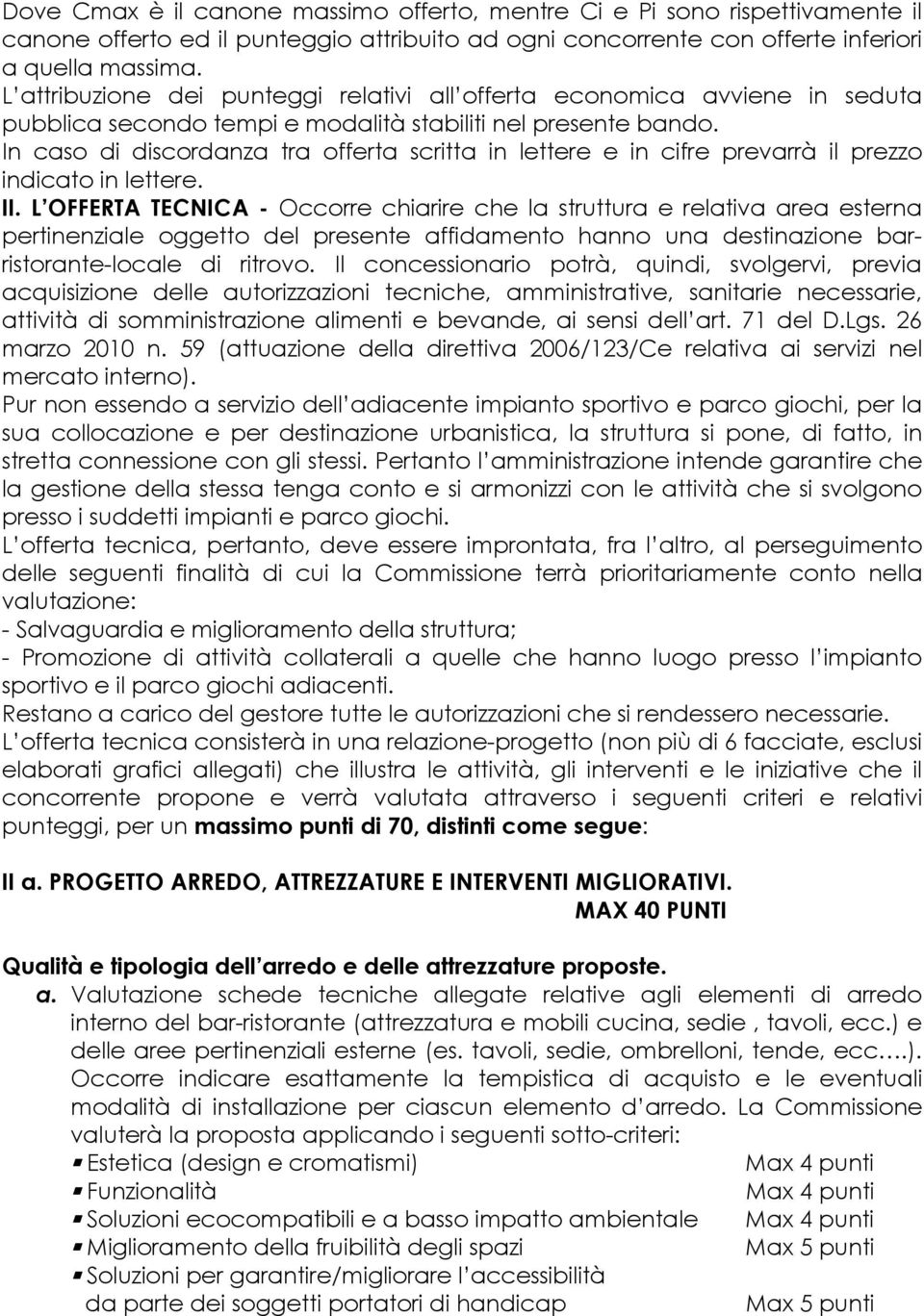 In caso di discordanza tra offerta scritta in lettere e in cifre prevarrà il prezzo indicato in lettere. II.