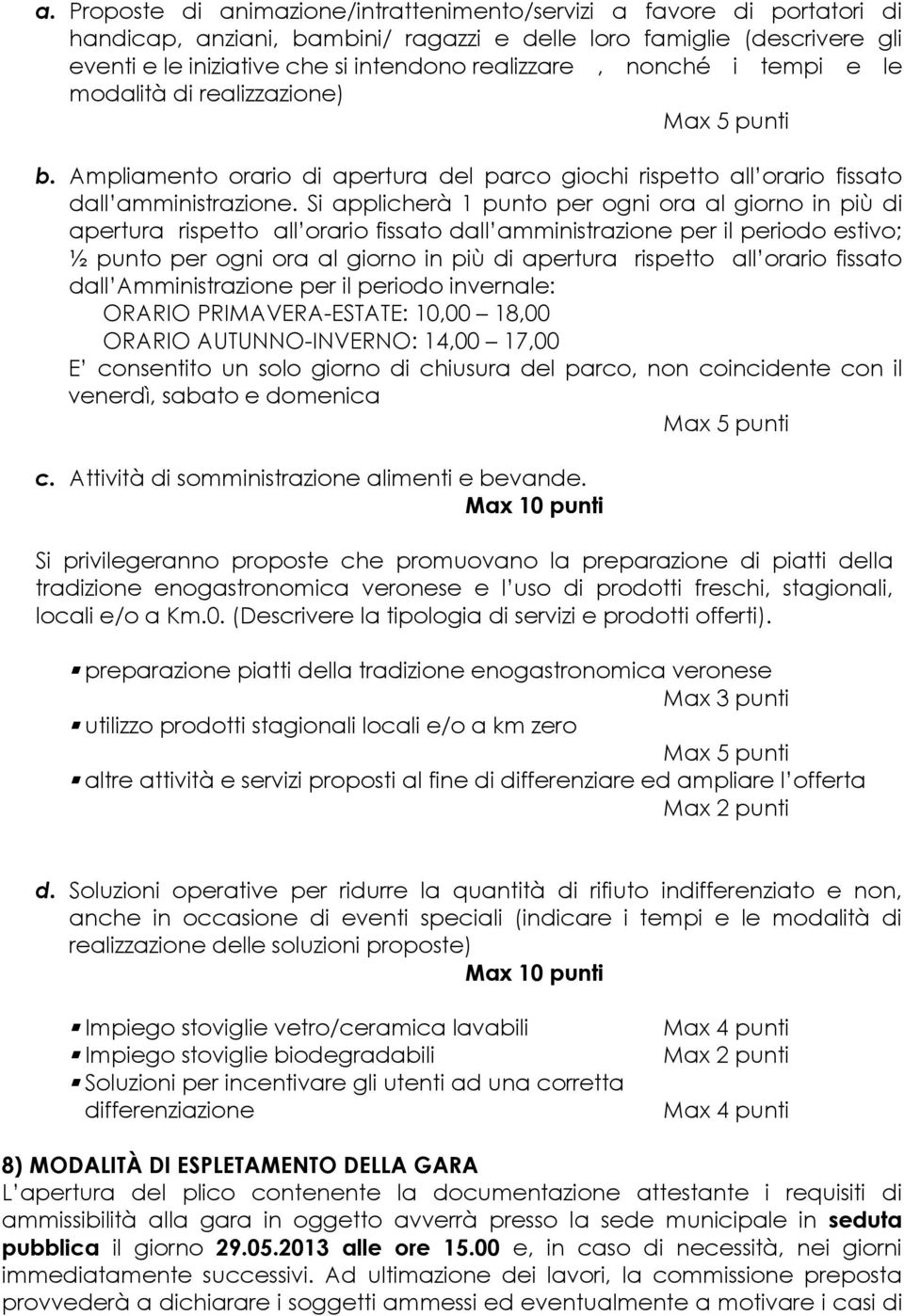 Si applicherà 1 punto per ogni ora al giorno in più di apertura rispetto all orario fissato dall amministrazione per il periodo estivo; ½ punto per ogni ora al giorno in più di apertura rispetto all