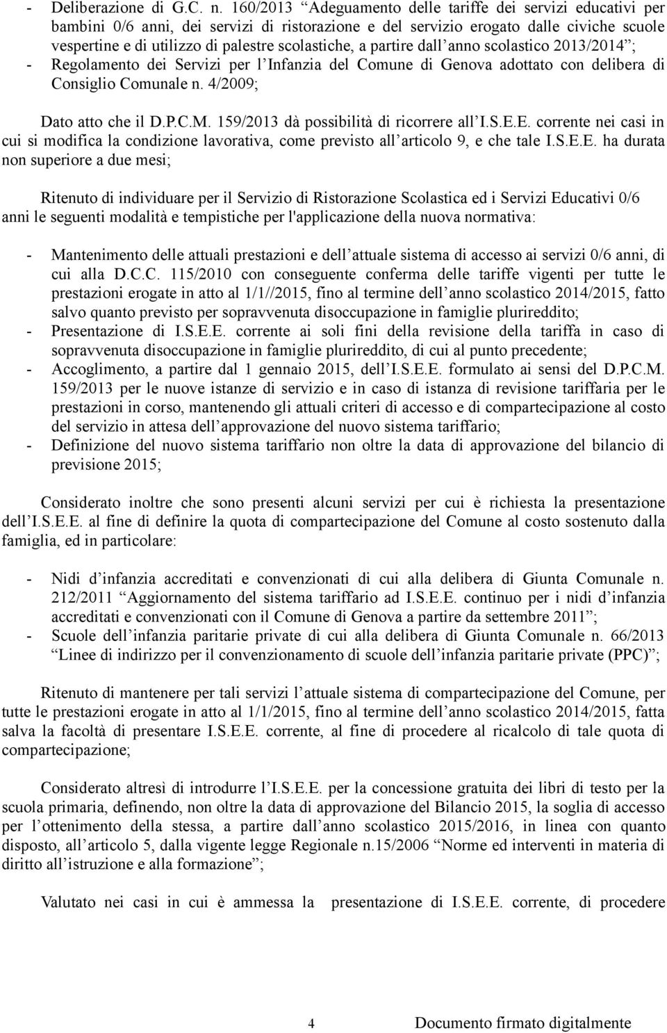 scolastiche, a partire dall anno scolastico 2013/2014 ; - Regolamento dei Servizi per l Infanzia del Comune di Genova adottato con delibera di Consiglio Comunale n. 4/2009; Dato atto che il D.P.C.M.