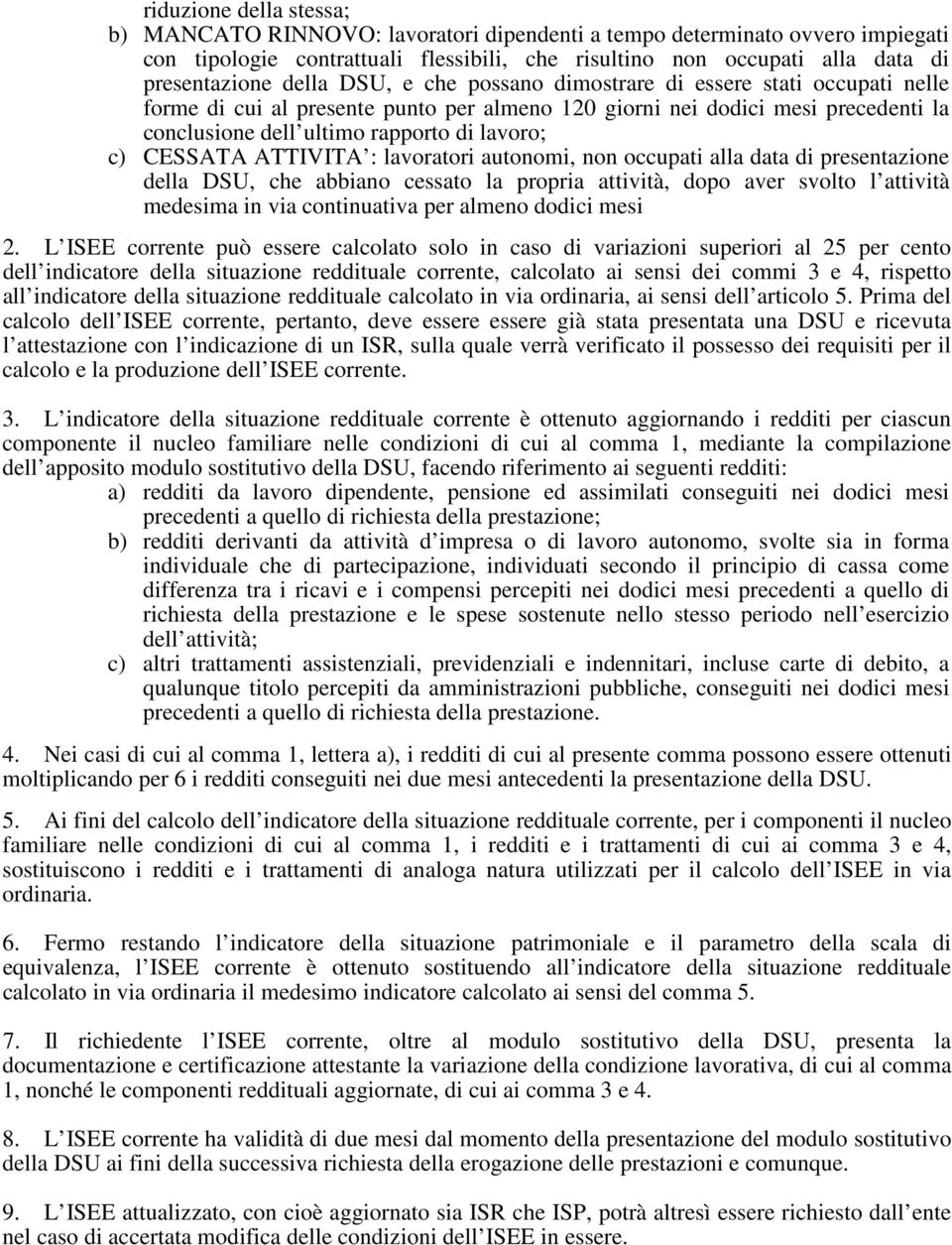 CESSATA ATTIVITA : lavoratori autonomi, non occupati alla data di presentazione della DSU, che abbiano cessato la propria attività, dopo aver svolto l attività medesima in via continuativa per almeno