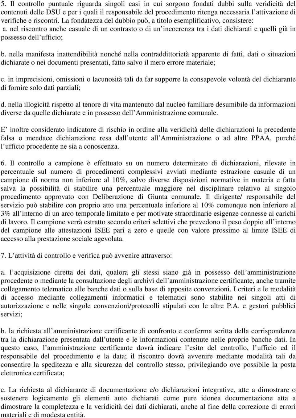 nel riscontro anche casuale di un contrasto o di un incoerenza tra i dati dichiarati e quelli già in possesso dell ufficio; b.