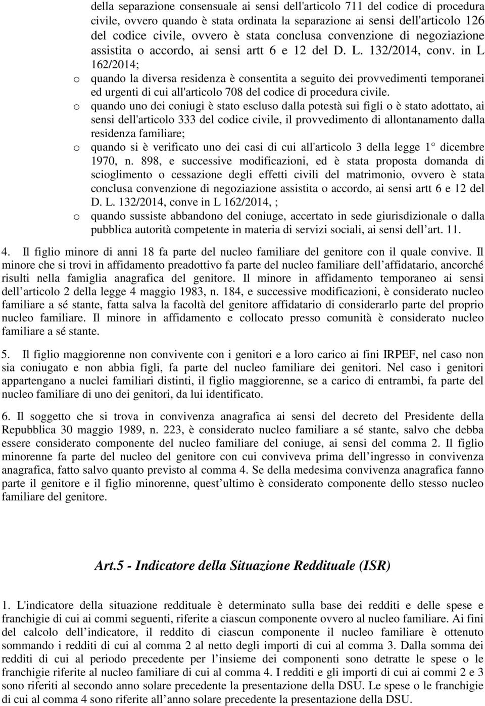 in L 162/2014; o quando la diversa residenza è consentita a seguito dei provvedimenti temporanei ed urgenti di cui all'articolo 708 del codice di procedura civile.