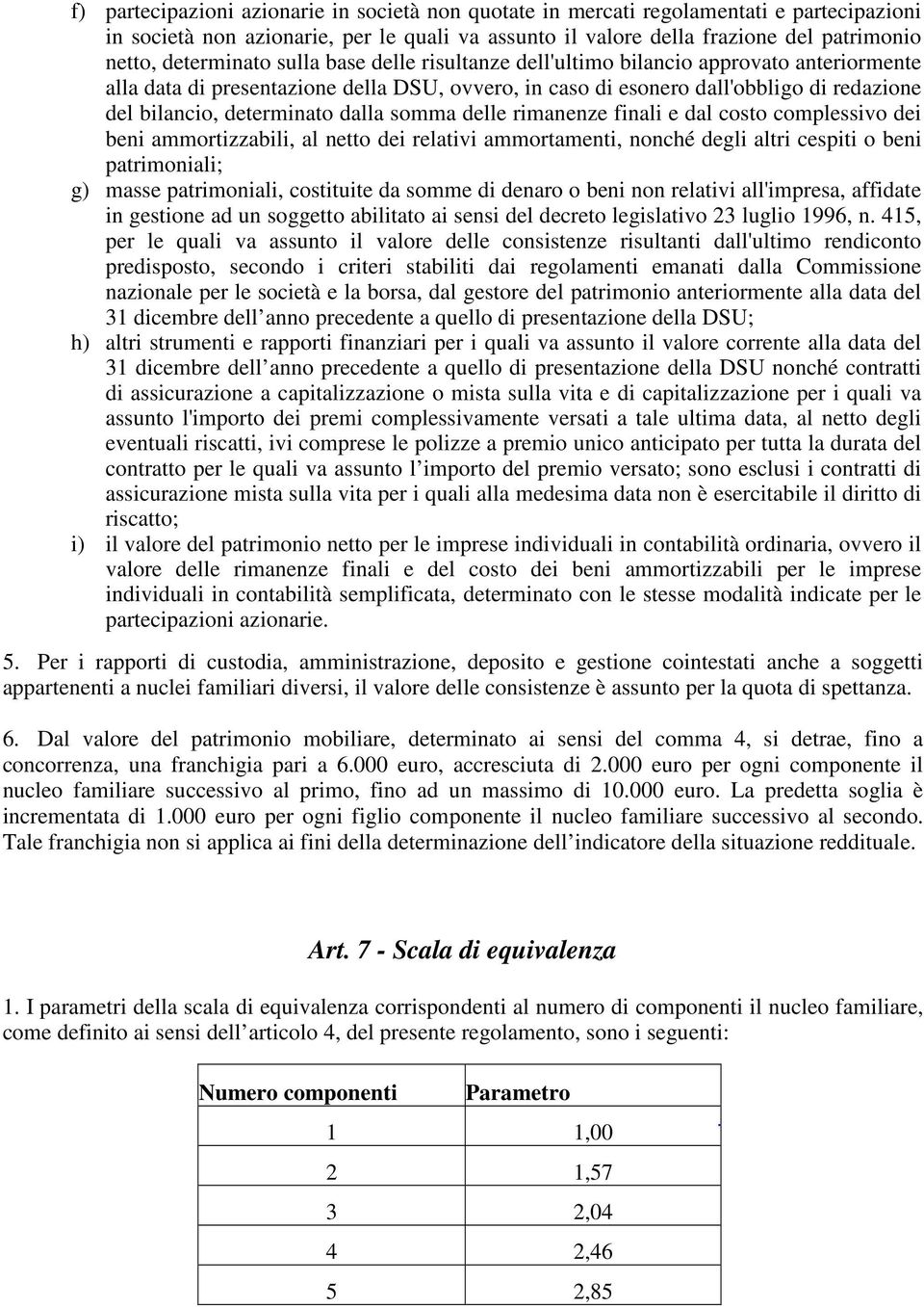 determinato dalla somma delle rimanenze finali e dal costo complessivo dei beni ammortizzabili, al netto dei relativi ammortamenti, nonché degli altri cespiti o beni patrimoniali; g) masse