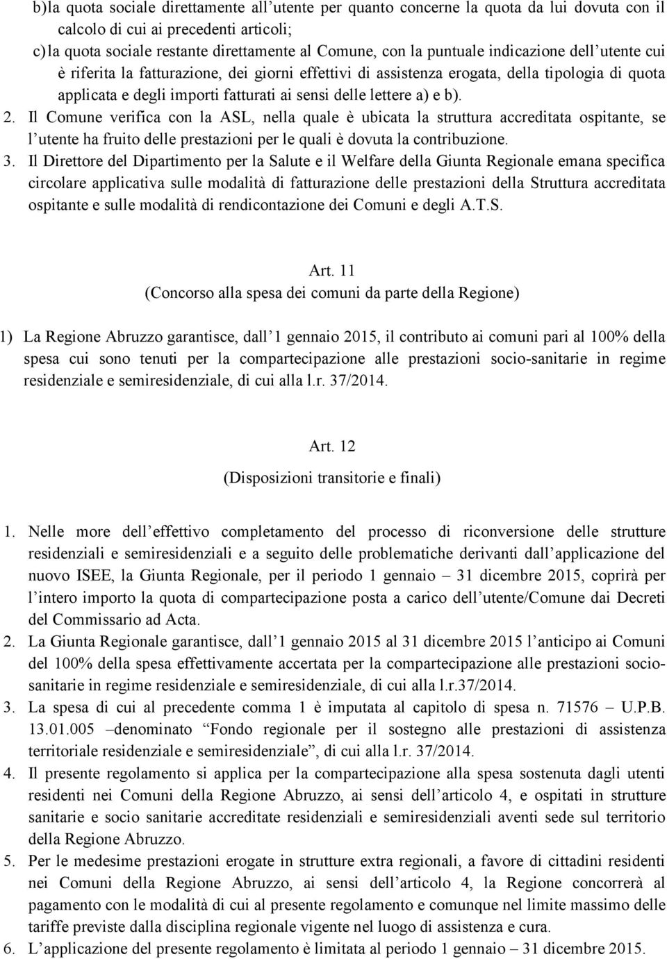 b). 2. Il Comune verifica con la ASL, nella quale è ubicata la struttura accreditata ospitante, se l utente ha fruito delle prestazioni per le quali è dovuta la contribuzione. 3.