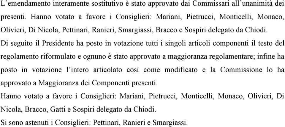 Di seguito il Presidente ha posto in votazione tutti i singoli articoli componenti il testo del regolamento riformulato e ognuno è stato approvato a maggioranza regolamentare; infine ha posto in