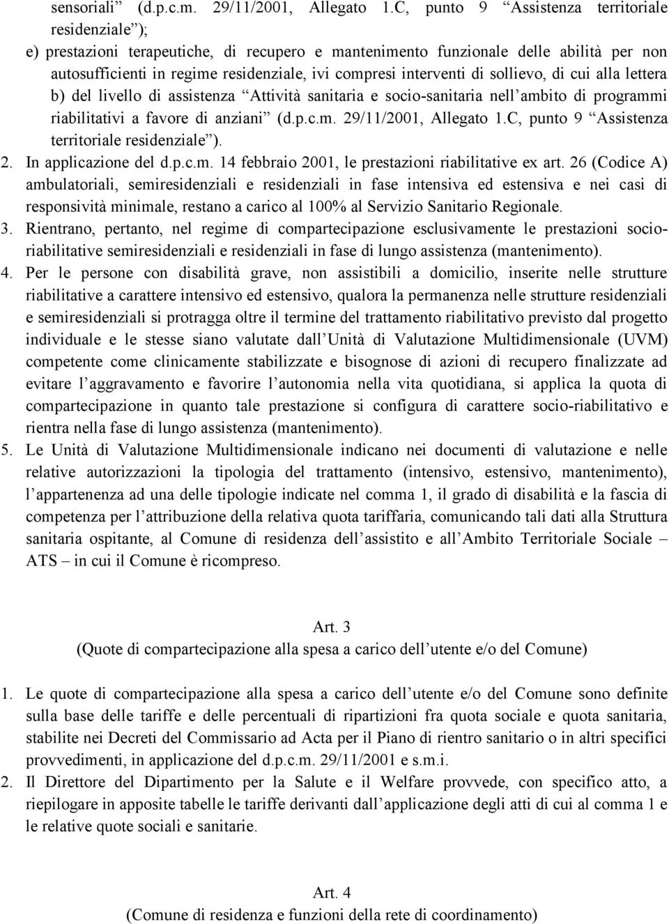 interventi di sollievo, di cui alla lettera b) del livello di assistenza Attività sanitaria e socio-sanitaria nell ambito di programmi riabilitativi a favore di anziani (d.p.c.m. 29/11/2001, Allegato 1.