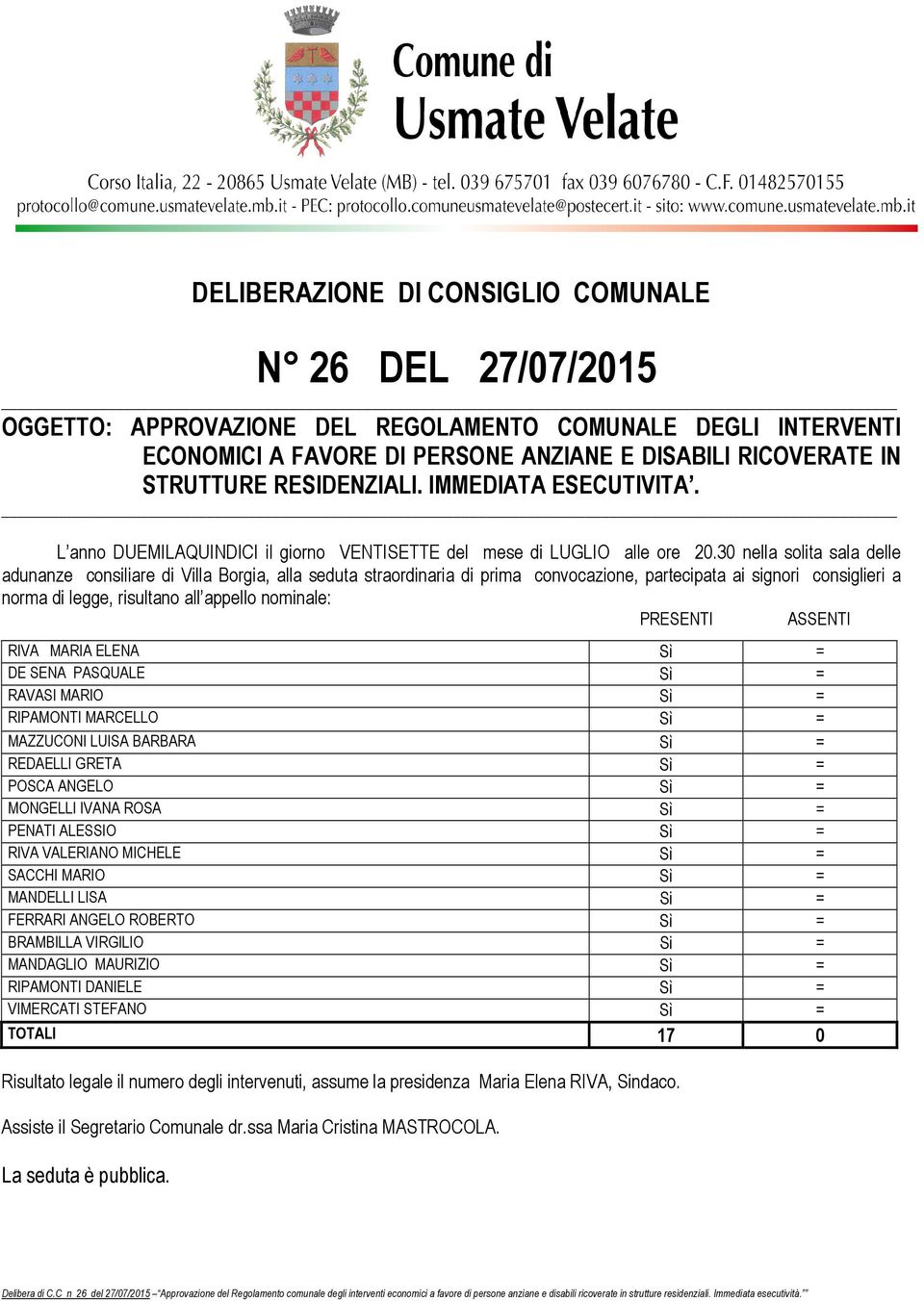 30 nella solita sala delle adunanze consiliare di Villa Borgia, alla seduta straordinaria di prima convocazione, partecipata ai signori consiglieri a norma di legge, risultano all appello nominale: