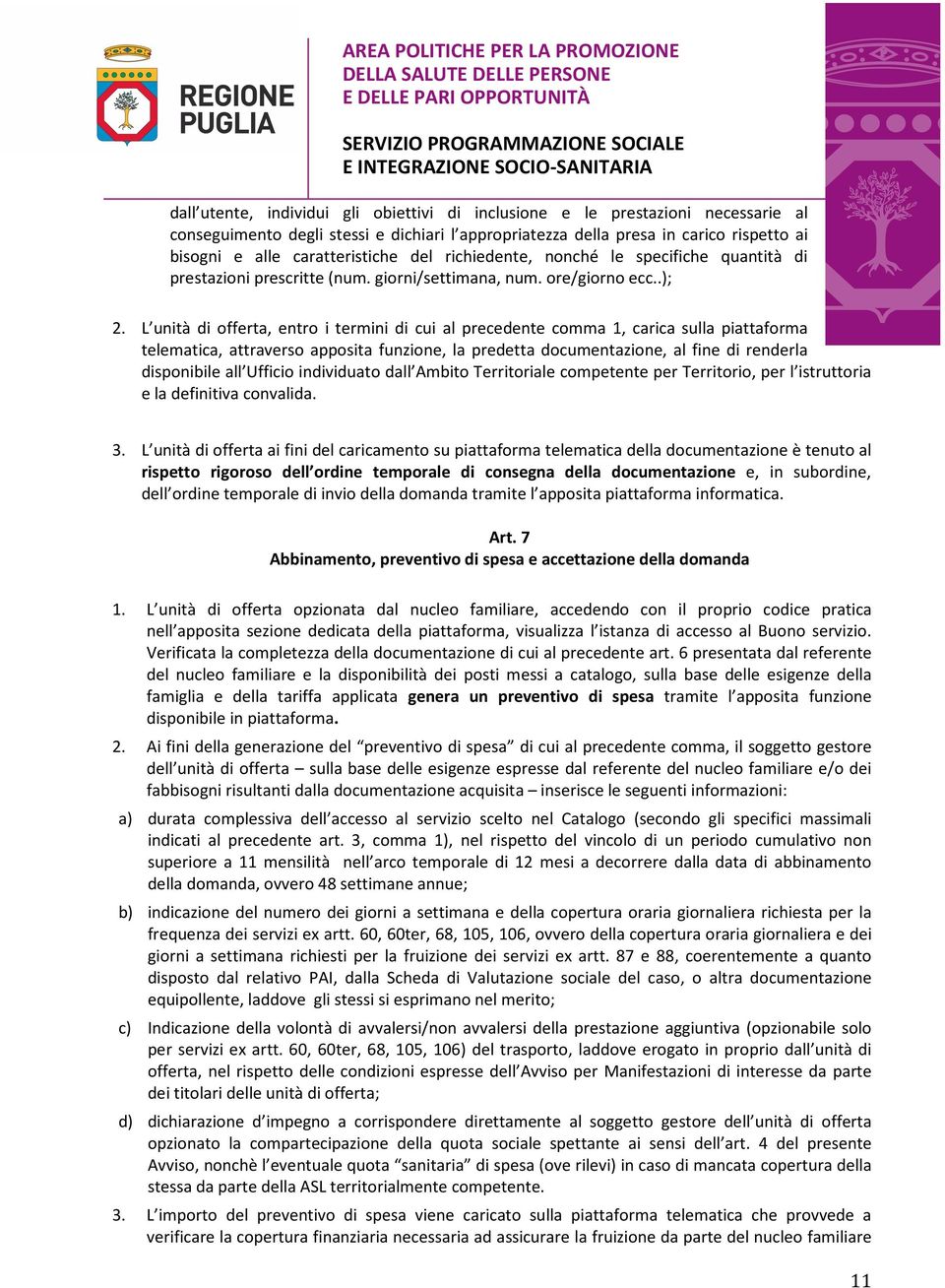 L unità di offerta, entro i termini di cui al precedente comma 1, carica sulla piattaforma telematica, attraverso apposita funzione, la predetta documentazione, al fine di renderla disponibile all