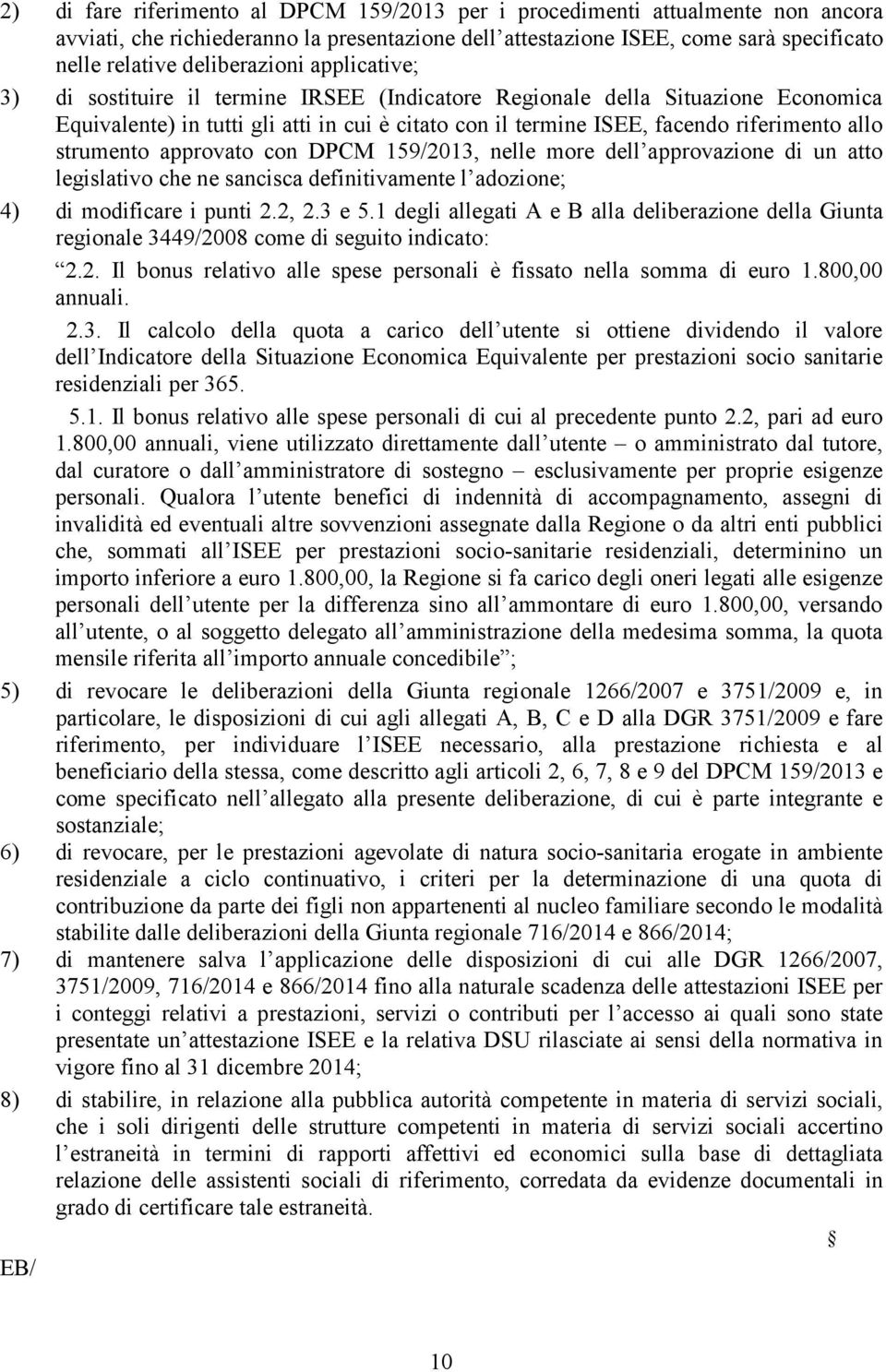 allo strumento approvato con DPCM 159/2013, nelle more dell approvazione di un atto legislativo che ne sancisca definitivamente l adozione; 4) di modificare i punti 2.2, 2.3 e 5.