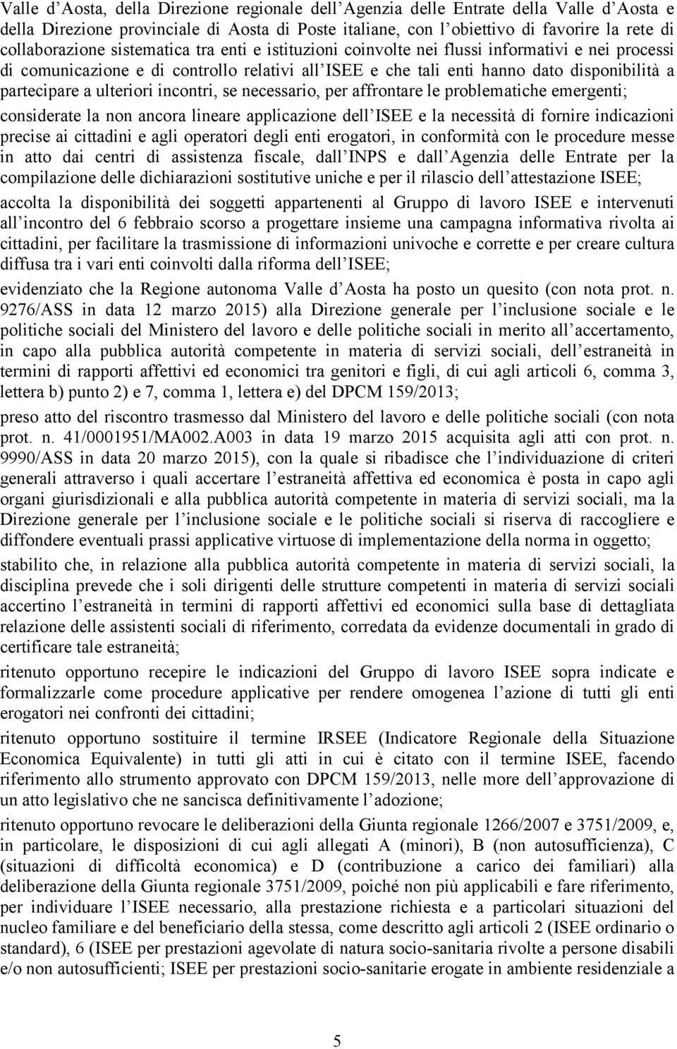 incontri, se necessario, per affrontare le problematiche emergenti; considerate la non ancora lineare applicazione dell ISEE e la necessità di fornire indicazioni precise ai cittadini e agli