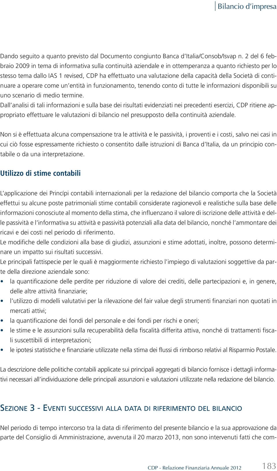 della Società di continuare a operare come un entità in funzionamento, tenendo conto di tutte le informazioni disponibili su uno scenario di medio termine.