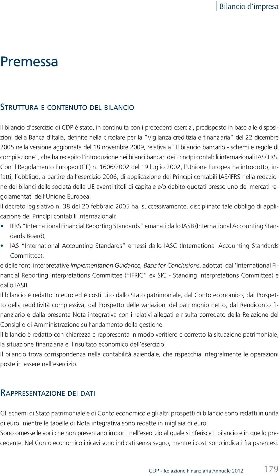 compilazione, che ha recepito l introduzione nei bilanci bancari dei Princípi contabili internazionali IAS/IFRS. Con il Regolamento Europeo (CE) n.