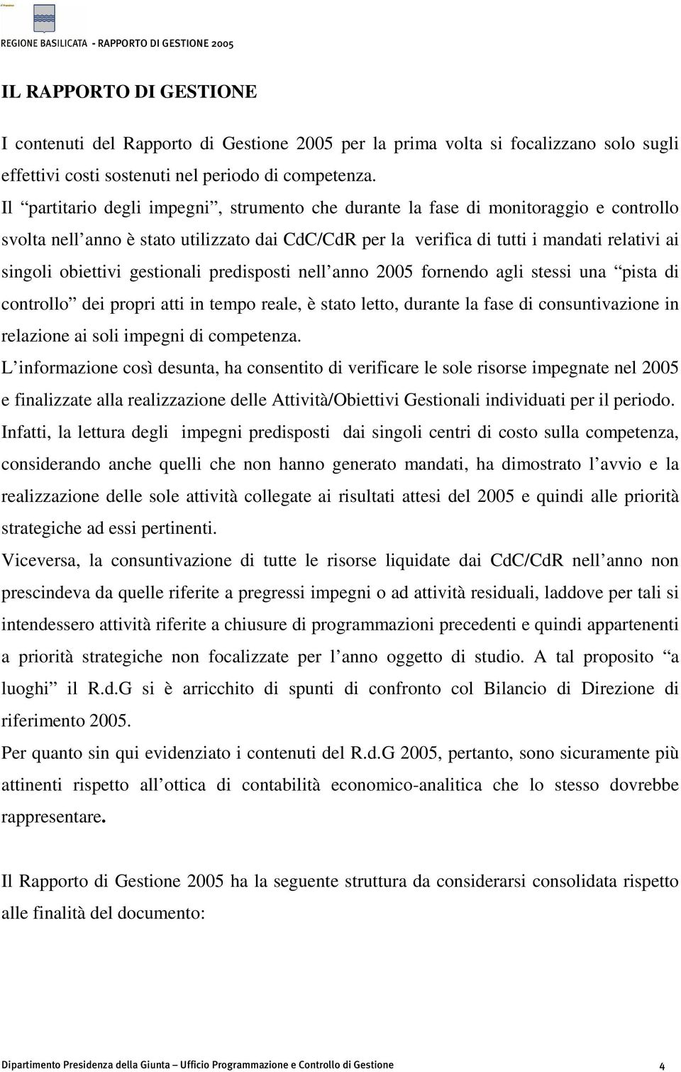 gestionali predisposti nell anno 2005 fornendo agli stessi una pista di controllo dei propri atti in tempo reale, è stato letto, durante la fase di consuntivazione in relazione ai soli impegni di