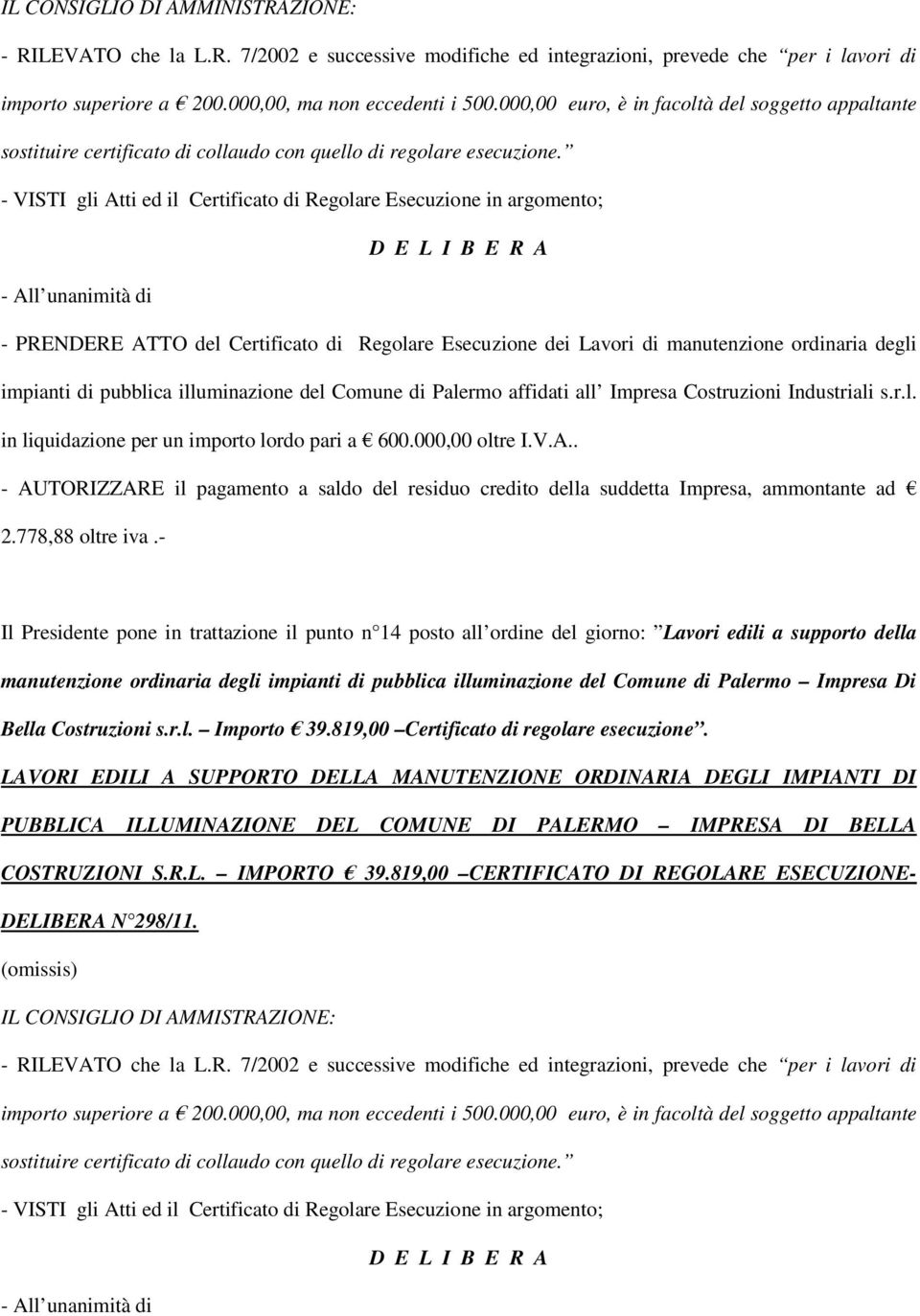 - VISTI gli Atti ed il Certificato di Regolare Esecuzione in argomento; - All unanimità di - PRENDERE ATTO del Certificato di Regolare Esecuzione dei Lavori di manutenzione ordinaria degli impianti