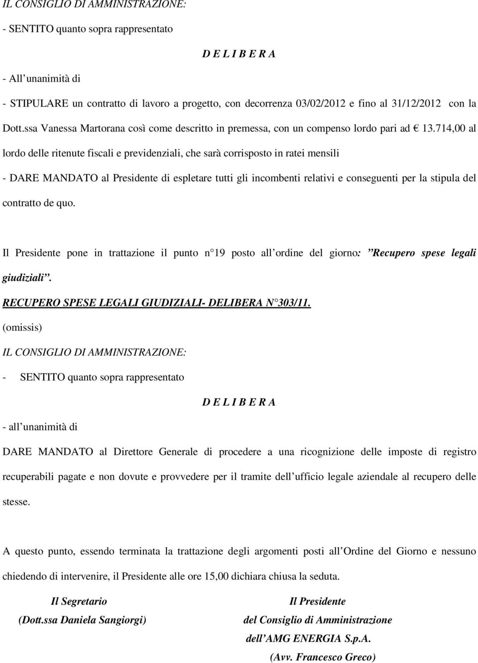 714,00 al lordo delle ritenute fiscali e previdenziali, che sarà corrisposto in ratei mensili - DARE MANDATO al Presidente di espletare tutti gli incombenti relativi e conseguenti per la stipula del