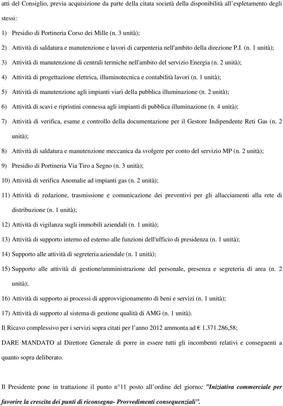 1 unità); 3) Attività di manutenzione di centrali termiche nell'ambito del servizio Energia (n. 2 unità); 4) Attività di progettazione elettrica, illuminotecnica e contabilità lavori (n.