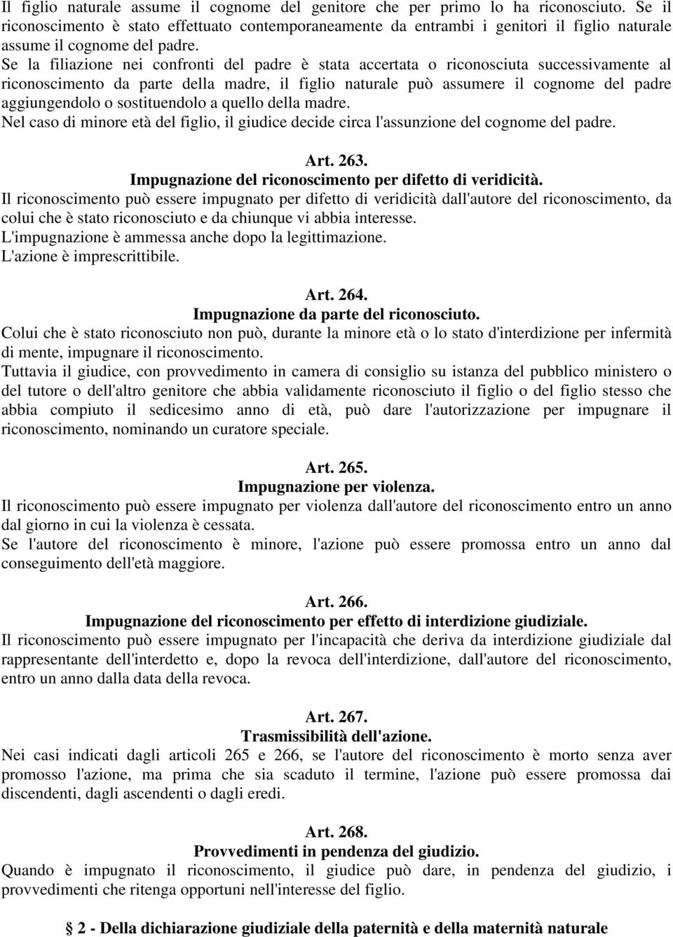 Se la filiazione nei confronti del padre è stata accertata o riconosciuta successivamente al riconoscimento da parte della madre, il figlio naturale può assumere il cognome del padre aggiungendolo o