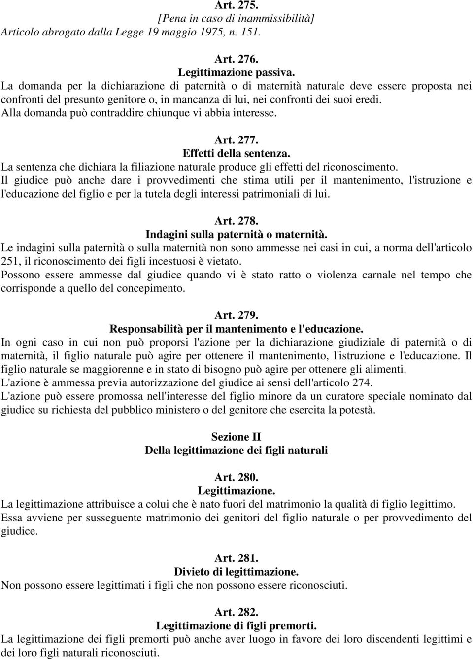 Alla domanda può contraddire chiunque vi abbia interesse. Art. 277. Effetti della sentenza. La sentenza che dichiara la filiazione naturale produce gli effetti del riconoscimento.