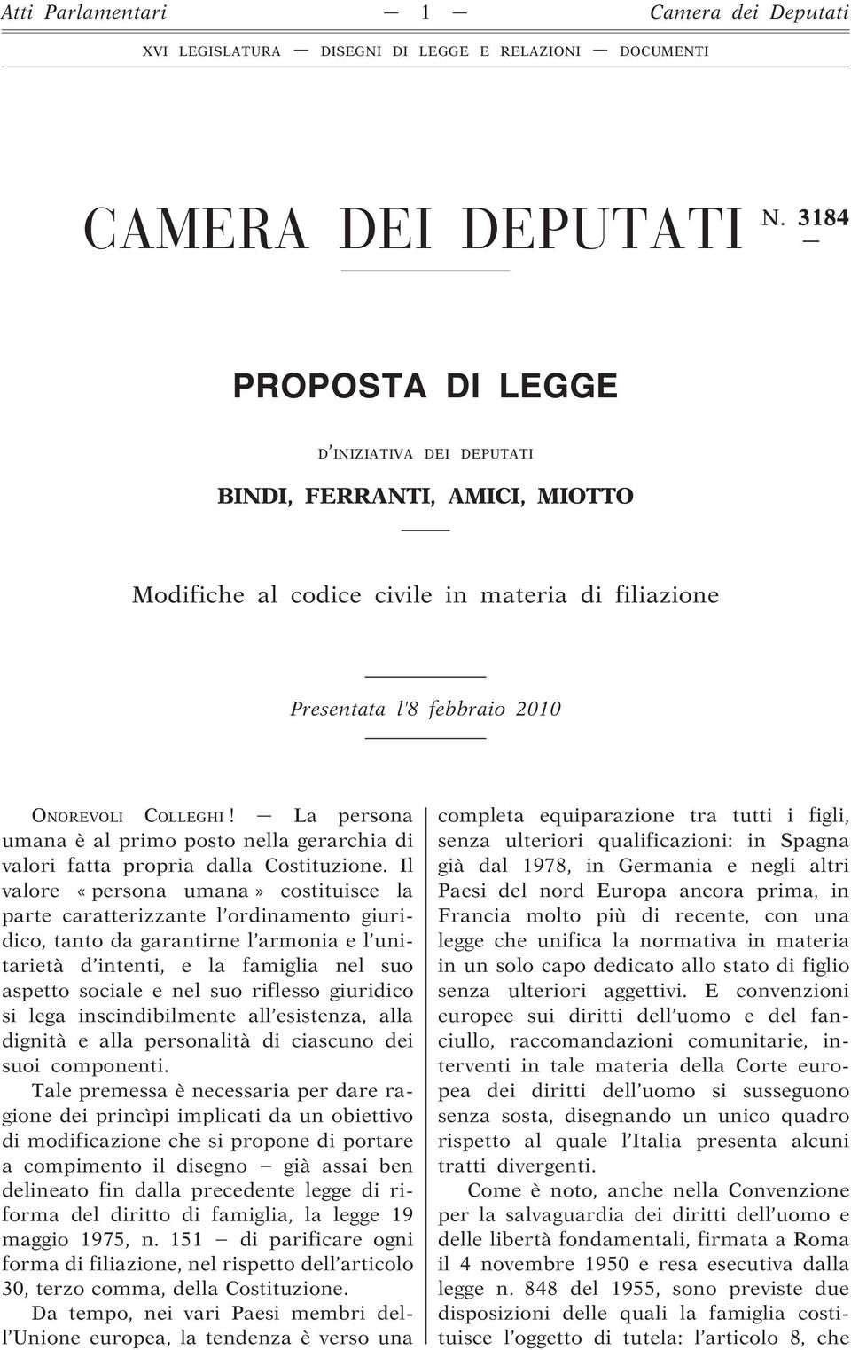 La persona umana è al primo posto nella gerarchia di valori fatta propria dalla Costituzione.