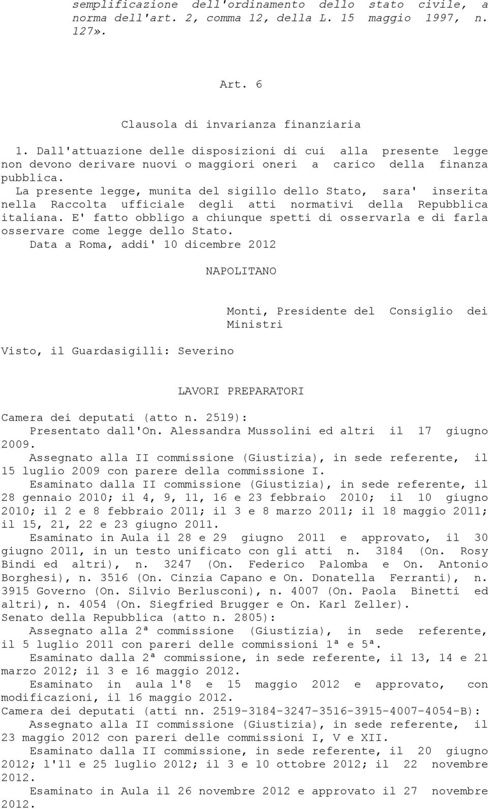 La presente legge, munita del sigillo dello Stato, sara' inserita nella Raccolta ufficiale degli atti normativi della Repubblica italiana.