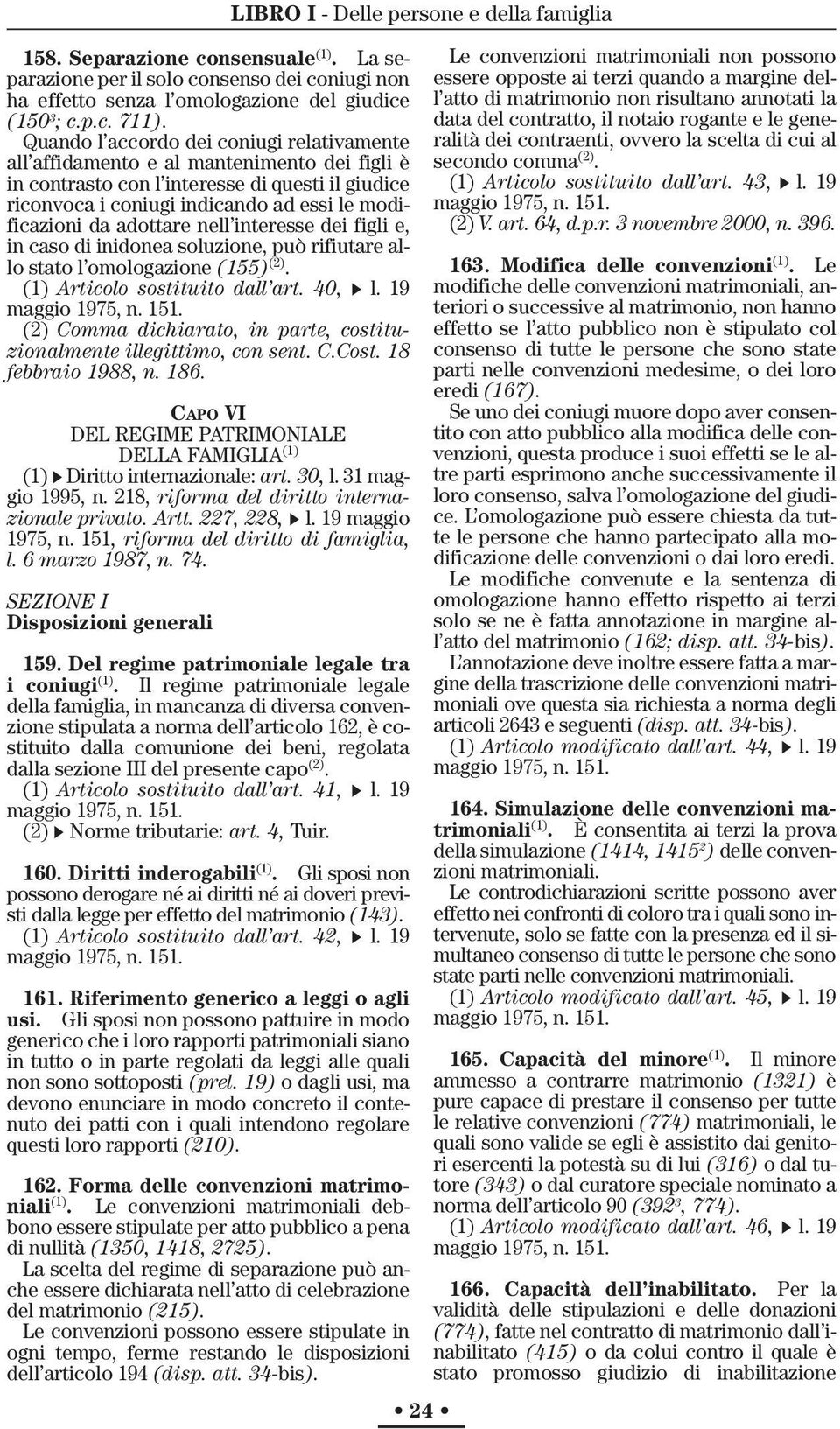 adottare nell interesse dei figli e, in caso di inidonea soluzione, può rifiutare allo stato l omologazione (155) (2). (1) Articolo sostituito dall art. 40, l.