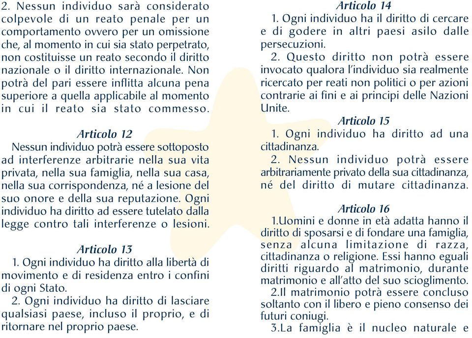 Articolo 12 Nessun individuo potrà essere sottoposto ad interferenze arbitrarie nella sua vita privata, nella sua famiglia, nella sua casa, nella sua corrispondenza, né a lesione del suo onore e