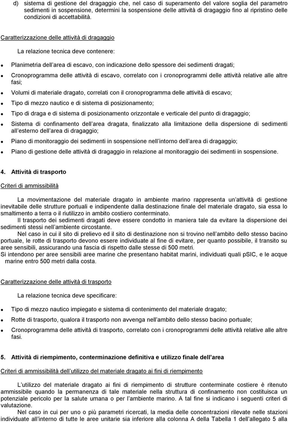 Caratterizzazione delle attività di dragaggio La relazione tecnica deve contenere: Planimetria dell area di escavo, con indicazione dello spessore dei sedimenti dragati; Cronoprogramma delle attività