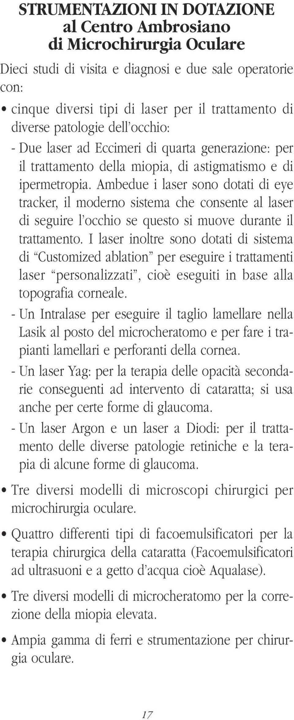 Ambedue i laser sono dotati di eye tracker, il moderno sistema che consente al laser di seguire l occhio se questo si muove durante il trattamento.