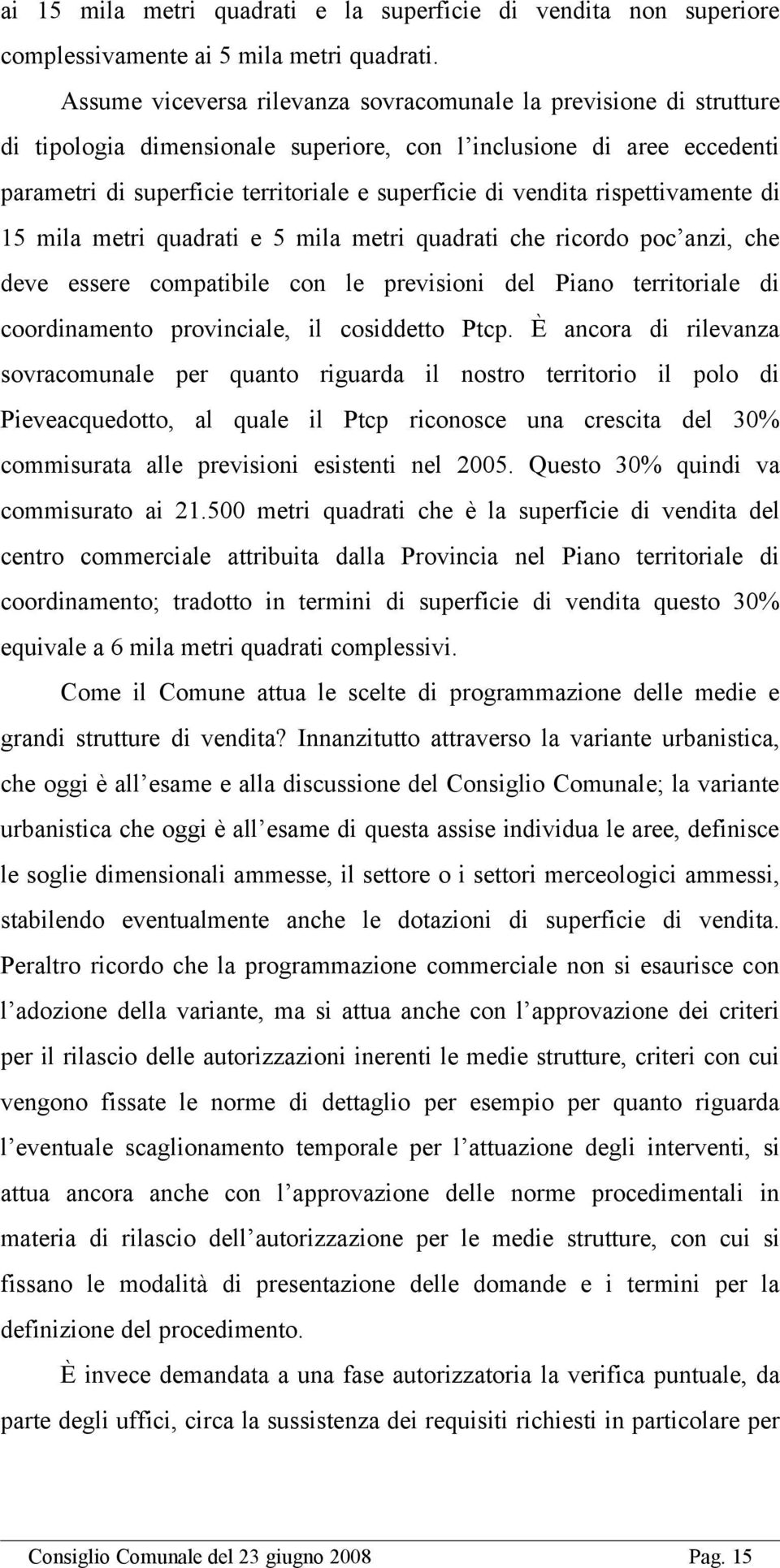 vendita rispettivamente di 15 mila metri quadrati e 5 mila metri quadrati che ricordo poc anzi, che deve essere compatibile con le previsioni del Piano territoriale di coordinamento provinciale, il