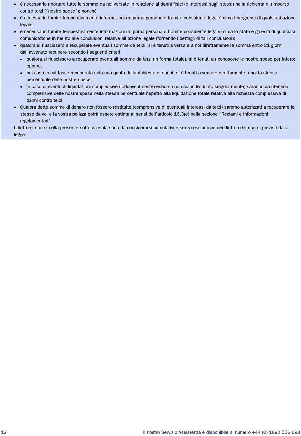 consulente legale) circa lo stato e gli esiti di qualsiasi comunicazione in merito alle conclusioni relative all azione legale (fornendo i dettagli di tali conclusioni); qualora si riuscissero a