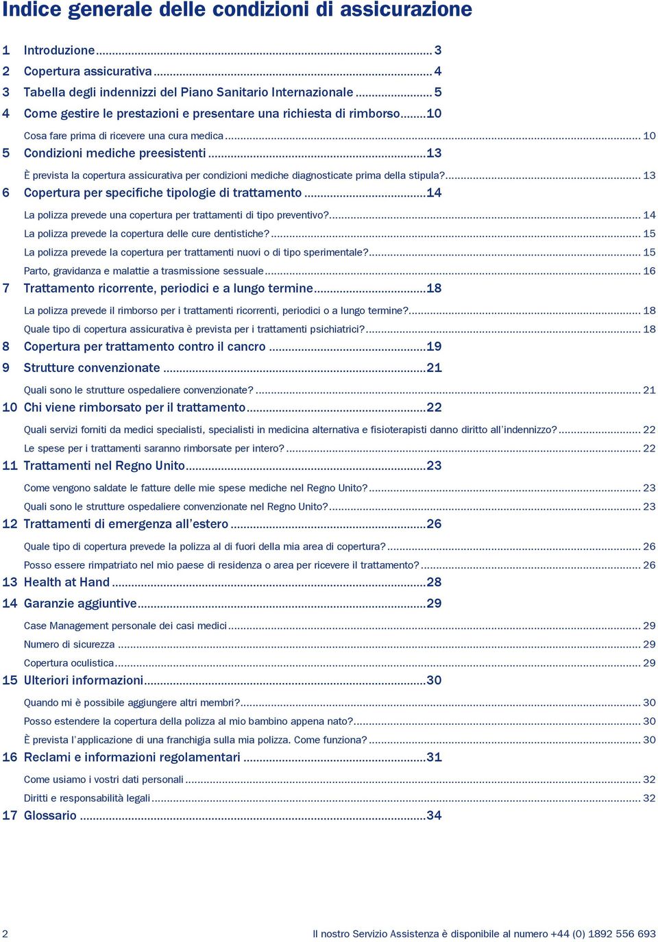 .. 13 È prevista la copertura assicurativa per condizioni mediche diagnosticate prima della stipula?... 13 6 Copertura per specifiche tipologie di trattamento.