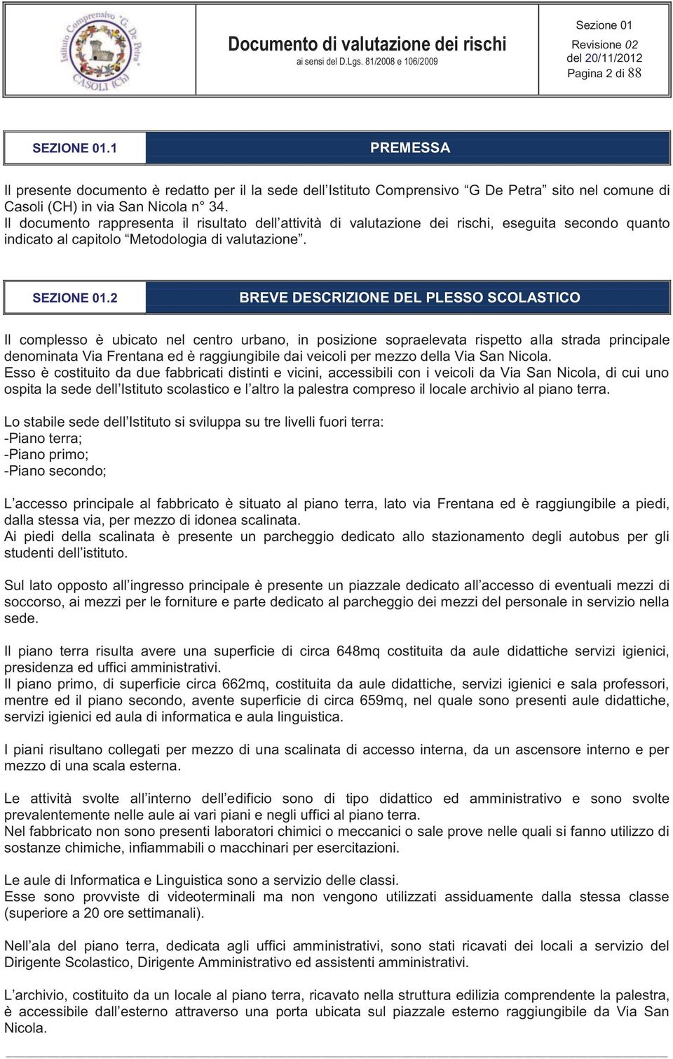 2 BREVE DESCRIZIONE DEL PLESSO SCOLASTICO Il complesso è ubicato nel centro urbano, in posizione sopraelevata rispetto alla strada principale denominata Via Frentana ed è raggiungibile dai veicoli