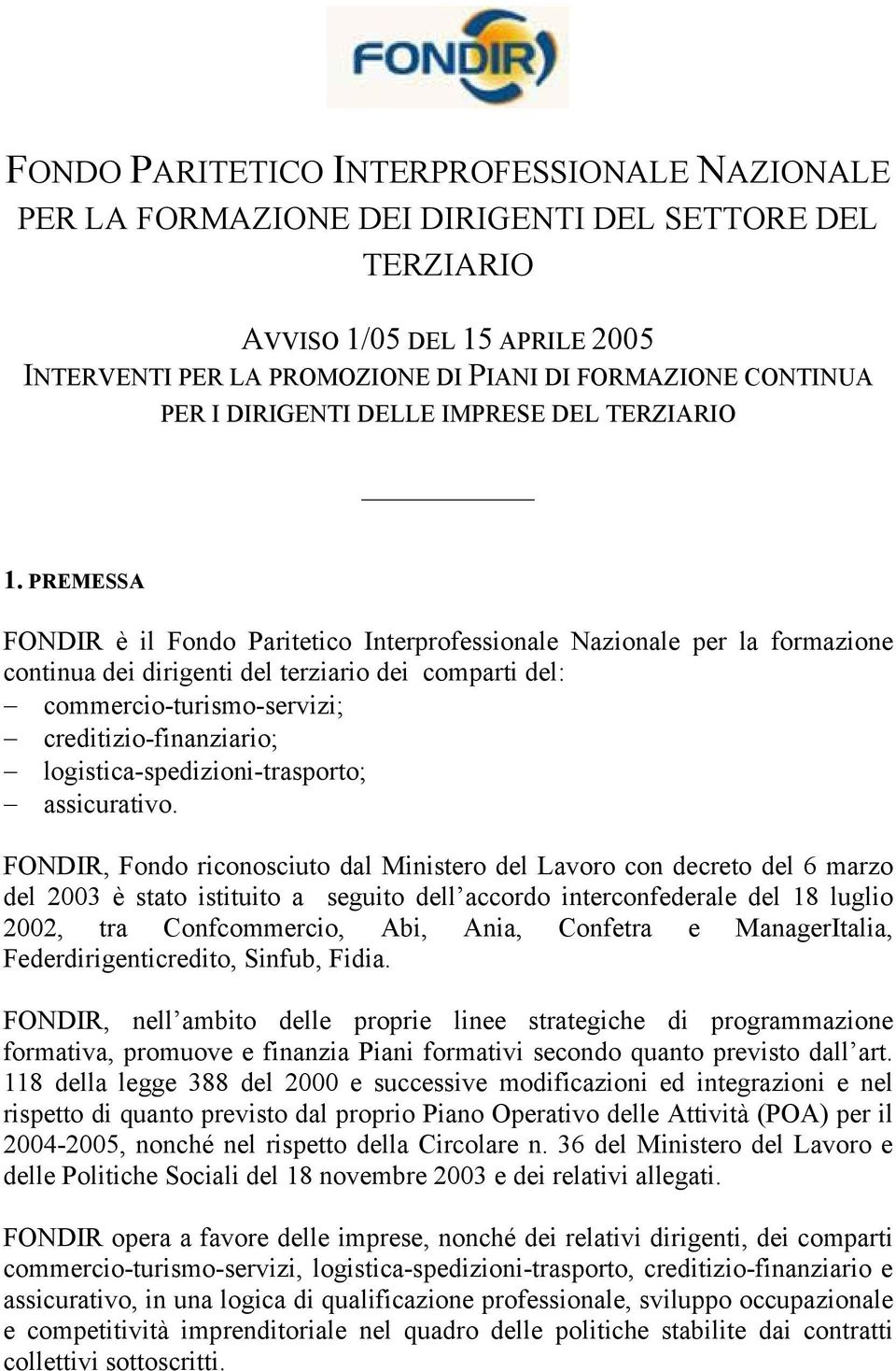 PREMESSA FONDIR è il Fondo Paritetico Interprofessionale Nazionale per la formazione continua dei dirigenti del terziario dei comparti del: commercio-turismo-servizi; creditizio-finanziario;