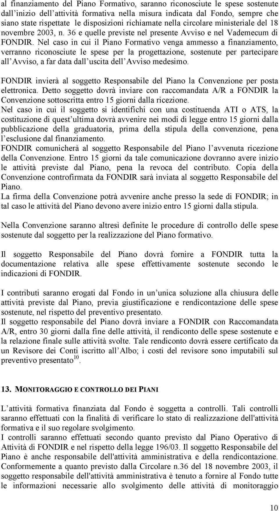 Nel caso in cui il Piano Formativo venga ammesso a finanziamento, verranno riconosciute le spese per la progettazione, sostenute per partecipare all Avviso, a far data dall uscita dell Avviso