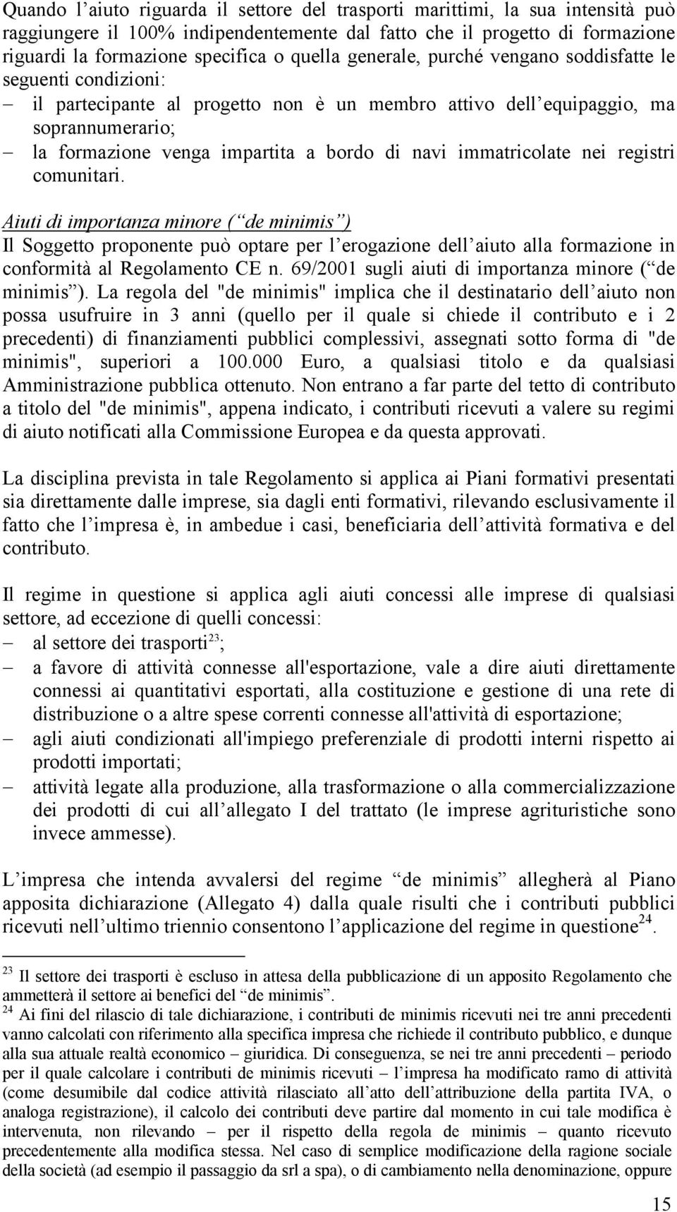 navi immatricolate nei registri comunitari. Aiuti di importanza minore ( de minimis ) Il Soggetto proponente può optare per l erogazione dell aiuto alla formazione in conformità al Regolamento CE n.