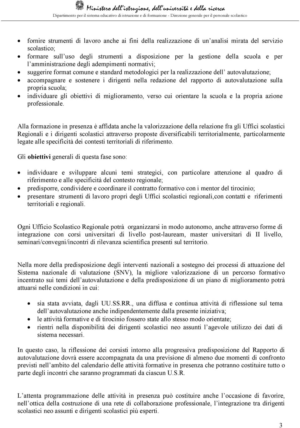 rapporto di autovalutazione sulla propria scuola; individuare gli obiettivi di miglioramento, verso cui orientare la scuola e la propria azione professionale.