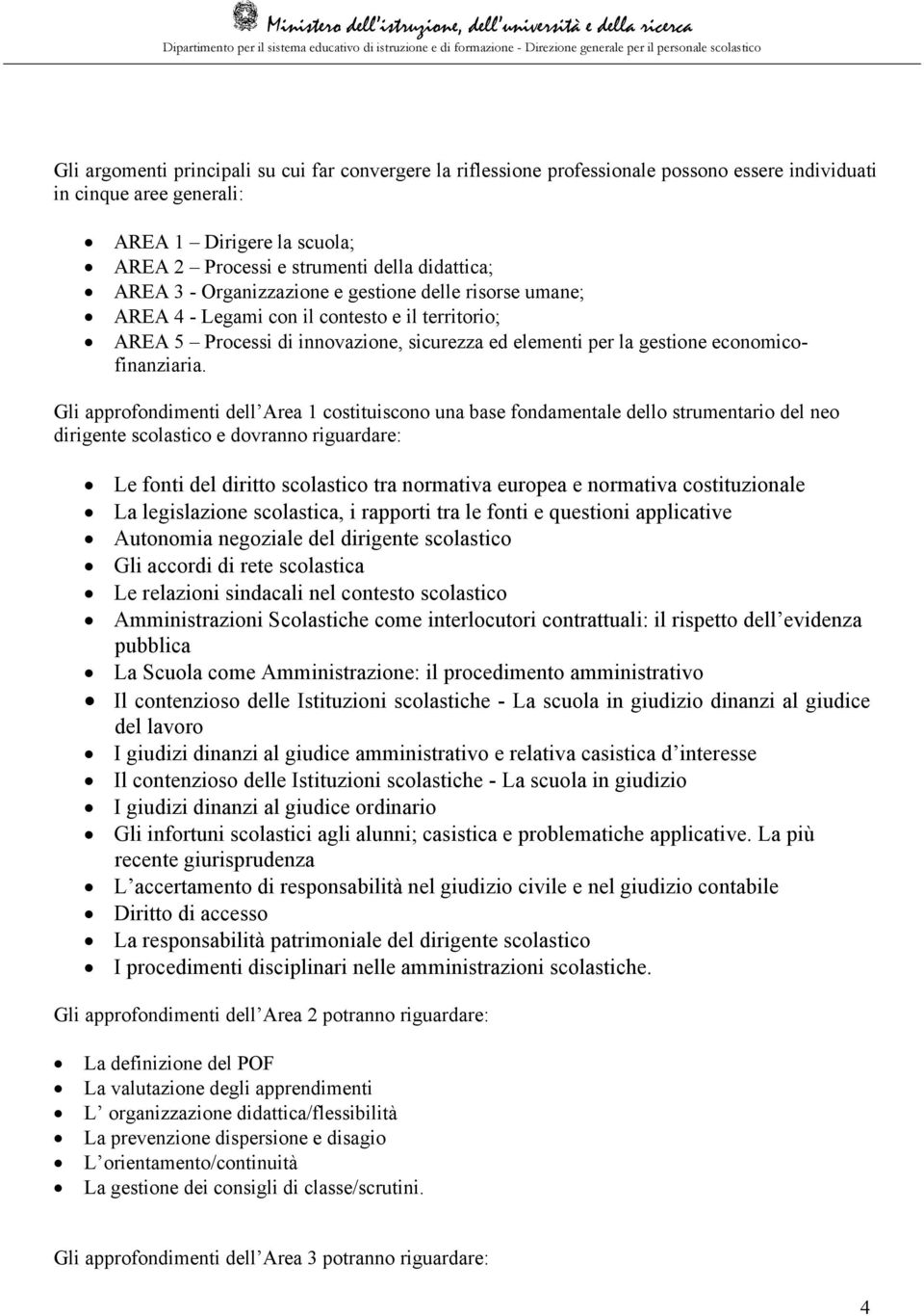 Gli approfondimenti dell Area 1 costituiscono una base fondamentale dello strumentario del neo dirigente scolastico e dovranno riguardare: Le fonti del diritto scolastico tra normativa europea e