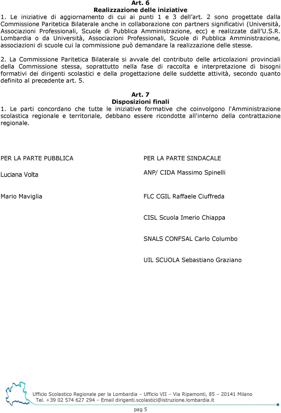 realizzate dall U.S.R. Lombardia o da Università, Associazioni Professionali, Scuole di Pubblica Amministrazione, associazioni di scuole cui la commissione può demandare la realizzazione delle stesse.