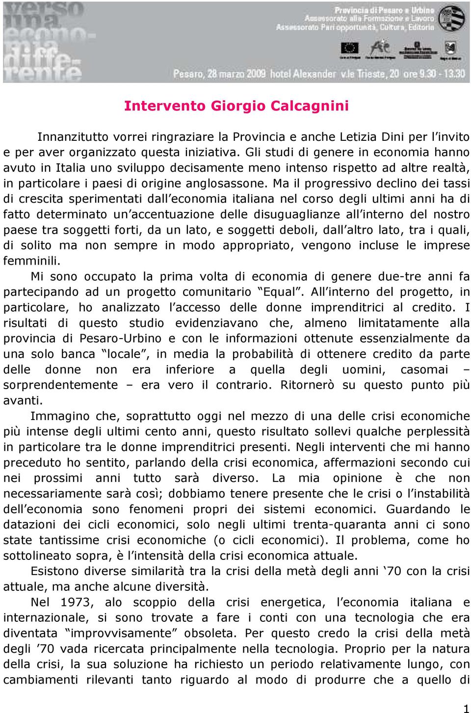 Ma il progressivo declino dei tassi di crescita sperimentati dall economia italiana nel corso degli ultimi anni ha di fatto determinato un accentuazione delle disuguaglianze all interno del nostro